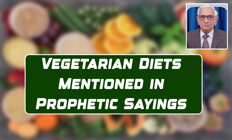 VEGETARIAN DIETS IN HADITH 1 Vegetarian Diets Mentioned in Prophetic Sayings: By Dr. M.I.H. Farooqi