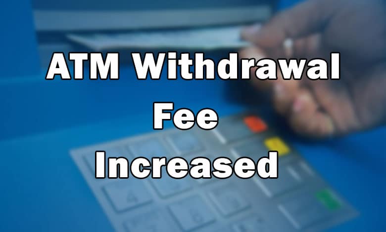 ATM Withdrawal Fee to Increase: Customers May Face Higher Charges After 5 Transactions